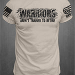 Warriors Aren't Trained To Retire T-shirt | GRITGEAR™ Apparel