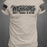 Warriors Aren't Trained To Retire T-shirt | GRITGEAR™ Apparel